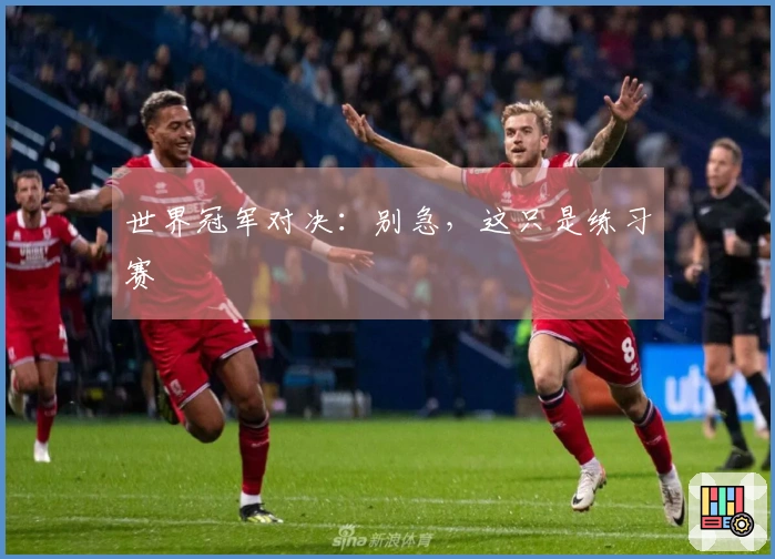 世界冠军对决:别急,这只是练习赛