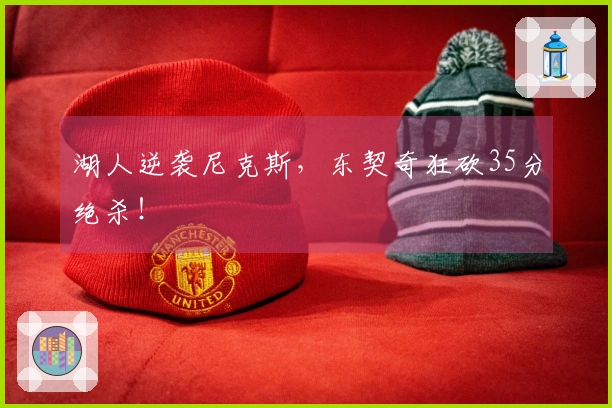 湖人逆袭尼克斯，东契奇狂砍35分绝杀！