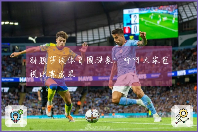 孙颖莎谈体育圈现象：呼吁大家重视比赛成果