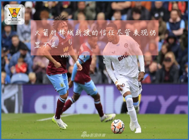 火箭对锋线新援的信任尽管表现仍显不足