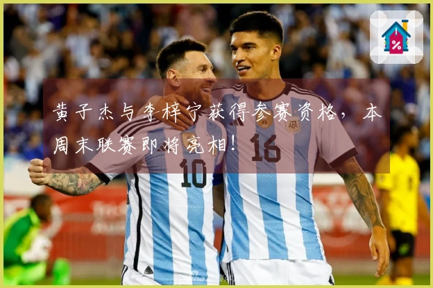 黄子杰与李梓宁获得参赛资格，本周末联赛即将亮相!